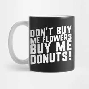 Don't Buy Me Flowers Buy Me Donuts! Mug